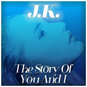 J.K. – “The story of you and I”